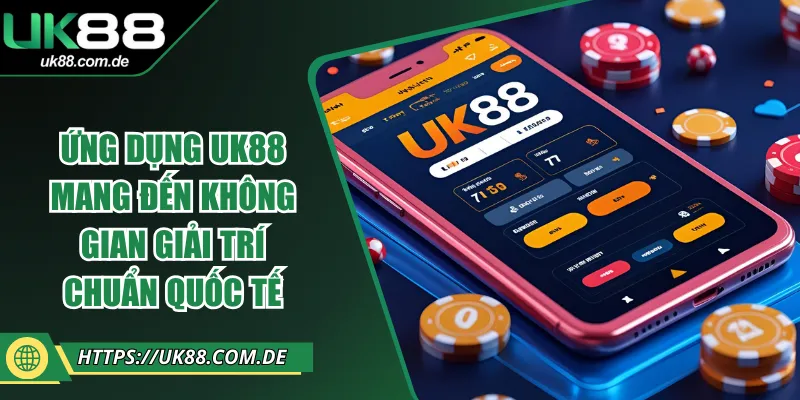 Ứng Dụng UK88 Mang Đến Không Gian Giải Trí Chuẩn Quốc Tế